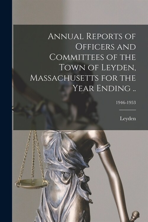 Annual Reports of Officers and Committees of the Town of Leyden, Massachusetts for the Year Ending ..; 1946-1953 (Paperback)