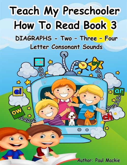 TEACH MY PRESCHOOLER HOW TO READ BOOK 3 - DIAGRAPHS - Two - Three - Four Letter Consonant Sounds (Paperback)