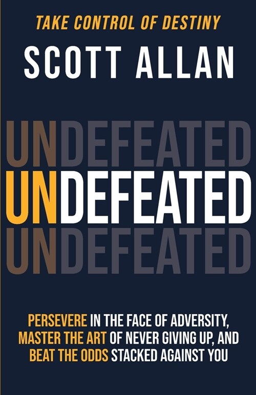 Undefeated: Persevere in the Face of Adversity, Master the Art of Never Giving Up, and Always Beat the Odds Stacked Against You (Paperback)