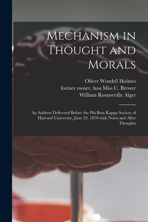 Mechanism in Thought and Morals: an Address Delivered Before the Phi Beta Kappa Society of Harvard University, June 29, 1870 With Notes and After Thou (Paperback)