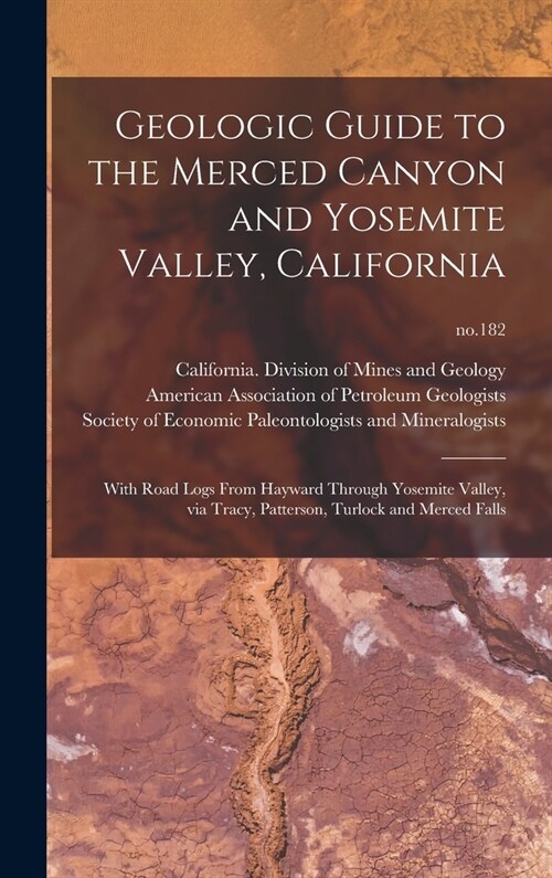 Geologic Guide to the Merced Canyon and Yosemite Valley, California: With Road Logs From Hayward Through Yosemite Valley, via Tracy, Patterson, Turloc (Hardcover)