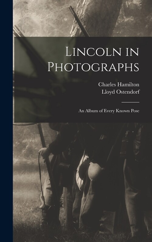 Lincoln in Photographs: an Album of Every Known Pose (Hardcover)