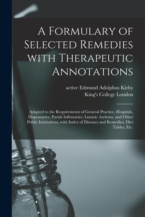 A Formulary of Selected Remedies With Therapeutic Annotations [electronic Resource]: Adapted to the Requirements of General Practice, Hospitals, Dispe (Paperback)