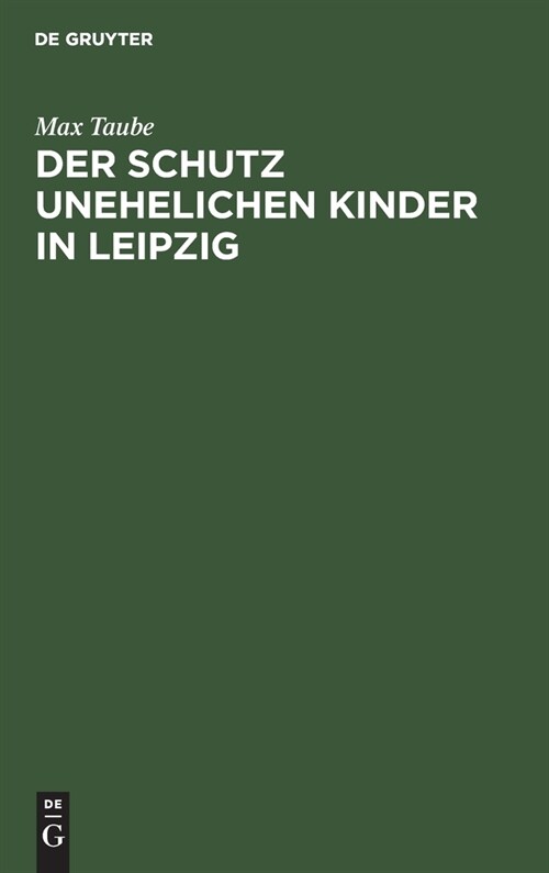Der Schutz Unehelichen Kinder in Leipzig: Eine Einrichtung Zur F?sorge Ohne Findelh?ser (Hardcover, Reprint 2021)