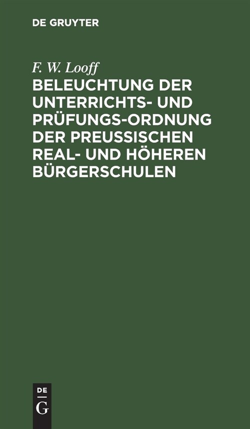 Beleuchtung der Unterrichts- und Pr?ungs-Ordnung der preu?schen Real- und h?eren B?gerschulen (Hardcover, Reprint 2021)