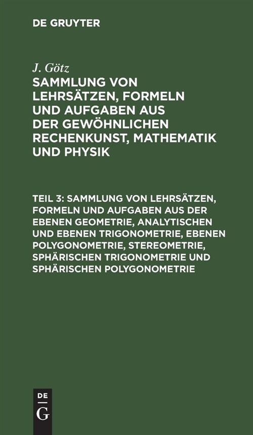 Sammlung von Lehrs?zen, Formeln und Aufgaben aus der ebenen Geometrie, analytischen und ebenen Trigonometrie, ebenen Polygonometrie, Stereometrie, sp (Hardcover, Reprint 2021)