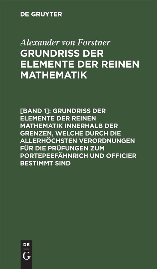 Grundriss der Elemente der reinen Mathematik innerhalb der Grenzen, welche durch die allerh?hsten Verordnungen f? die Pr?ungen zum Portepeef?nrich (Hardcover, Reprint 2021)