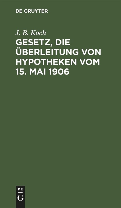 Gesetz, die ?erleitung von Hypotheken vom 15. Mai 1906 (Hardcover, Die Vorlage Ent)