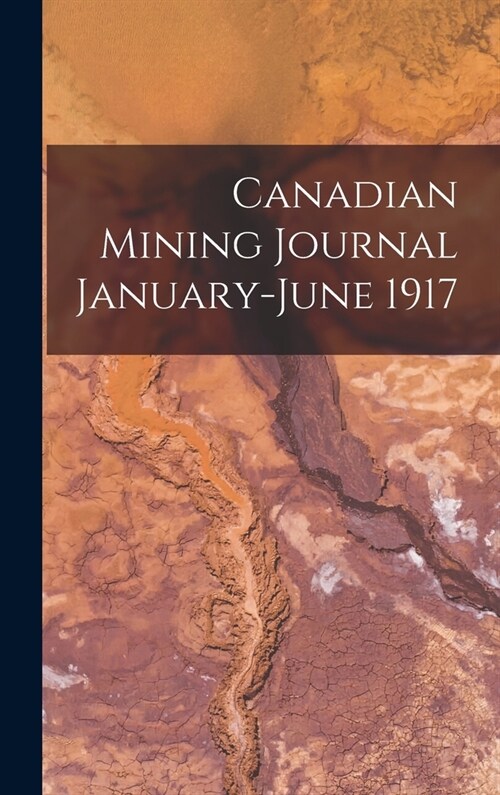 Canadian Mining Journal January-June 1917 (Hardcover)