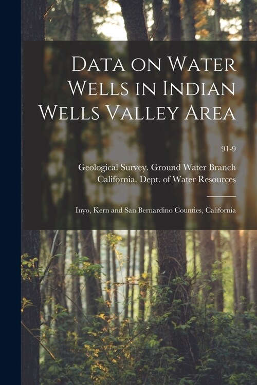 Data on Water Wells in Indian Wells Valley Area: Inyo, Kern and San Bernardino Counties, California; 91-9 (Paperback)