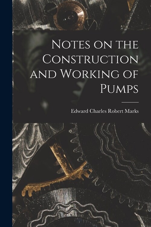 Notes on the Construction and Working of Pumps (Paperback)