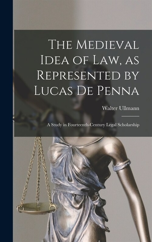 The Medieval Idea of Law, as Represented by Lucas De Penna: a Study in Fourteenth-century Legal Scholarship (Hardcover)