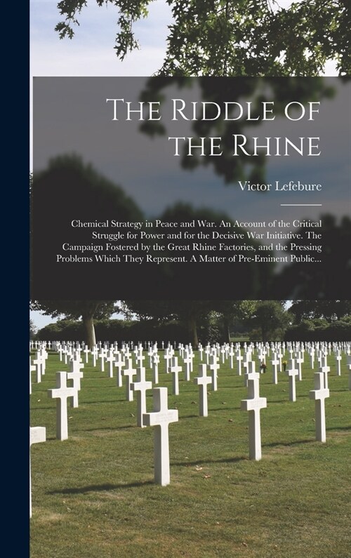 The Riddle of the Rhine; Chemical Strategy in Peace and War. An Account of the Critical Struggle for Power and for the Decisive War Initiative. The Ca (Hardcover)