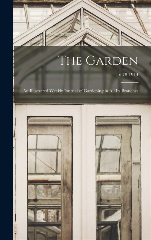 The Garden: an Illustrated Weekly Journal of Gardening in All Its Branches; v.78 1914 (Hardcover)