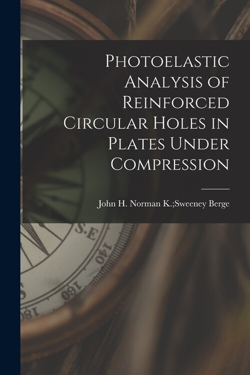 Photoelastic Analysis of Reinforced Circular Holes in Plates Under Compression (Paperback)