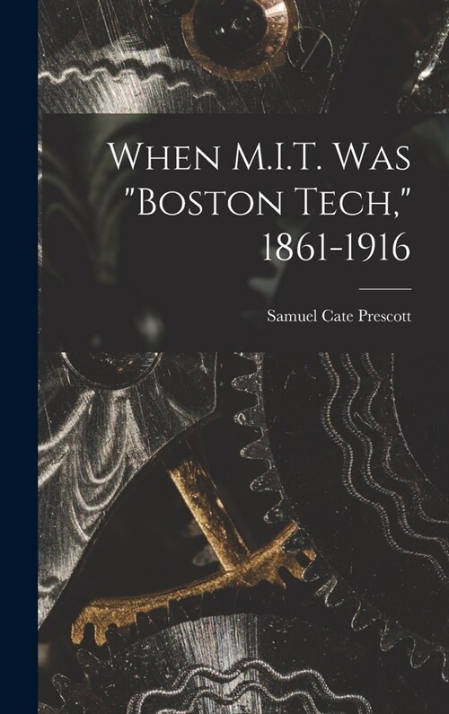 When M.I.T. Was Boston Tech, 1861-1916 (Hardcover)