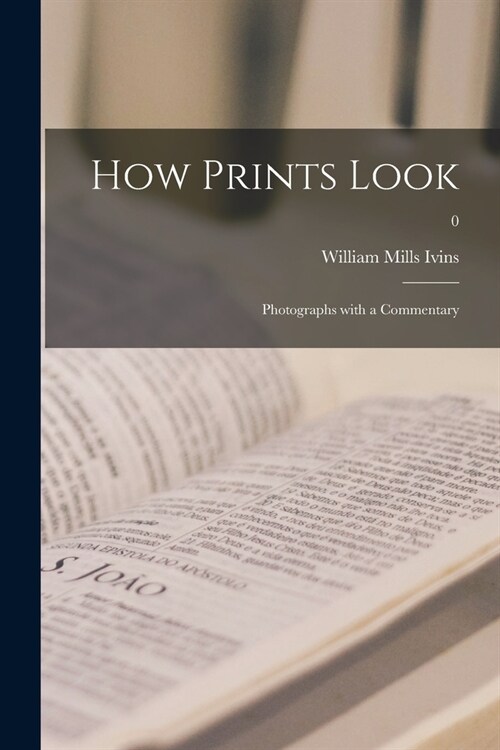 How Prints Look: Photographs With a Commentary; 0 (Paperback)