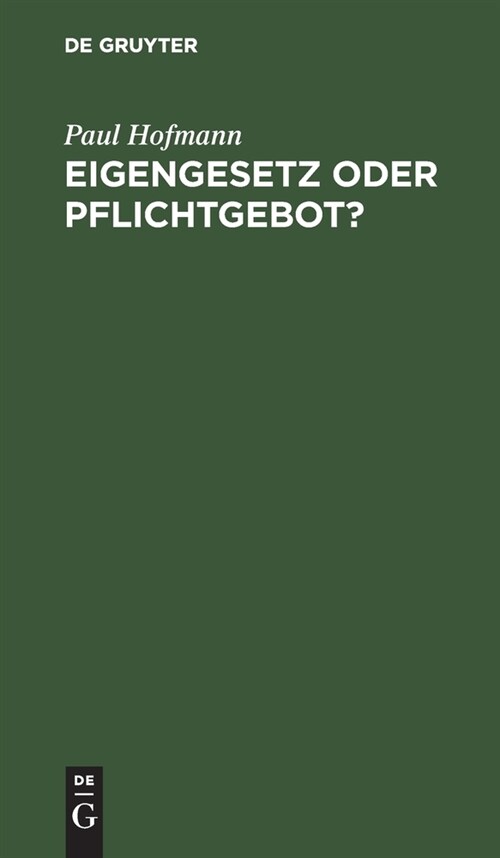 Eigengesetz Oder Pflichtgebot?: Eine Studie ?er Die Grundlagen Ethischer ?erzeugungen (Hardcover, Reprint 2021)