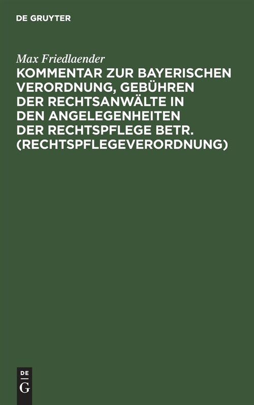 Kommentar zur Bayerischen Verordnung, Geb?ren der Rechtsanw?te in den Angelegenheiten der Rechtspflege betr. (Rechtspflegeverordnung) (Hardcover, Reprint 2021)