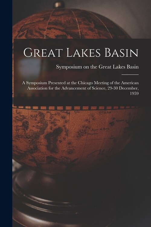 Great Lakes Basin: a Symposium Presented at the Chicago Meeting of the American Association for the Advancement of Science, 29-30 Decembe (Paperback)