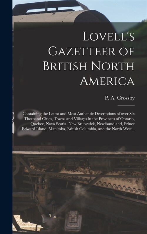 Lovells Gazetteer of British North America [microform]: Containing the Latest and Most Authentic Descriptions of Over Six Thousand Cities, Towns and (Hardcover)