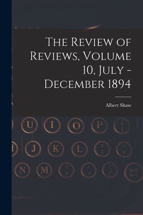 The Review of Reviews, Volume 10, July - December 1894 (Paperback)