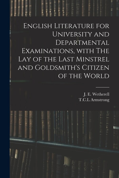 English Literature for University and Departmental Examinations, With The Lay of the Last Minstrel and Goldsmiths Citizen of the World (Paperback)