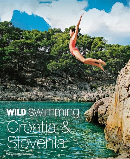 Wild Swimming Croatia and Slovenia : 120 rivers, waterfalls, lakes, beaches and islands (Paperback)