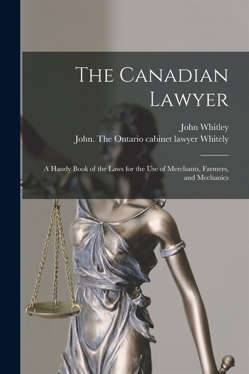 The Canadian Lawyer [microform]: a Handy Book of the Laws for the Use of Merchants, Farmers, and Mechanics (Paperback)