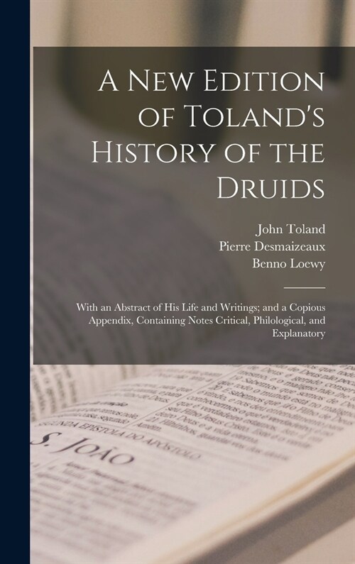 A New Edition of Tolands History of the Druids: With an Abstract of His Life and Writings; and a Copious Appendix, Containing Notes Critical, Philolo (Hardcover)