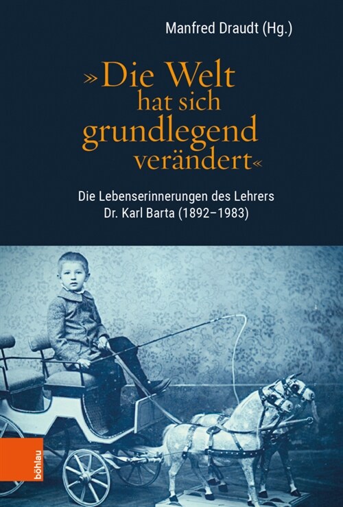 Die Welt Hat Sich Grundlegend Verandert: Die Lebenserinnerungen Des Lehrers Dr. Karl Barta (1892-1983) (Hardcover)