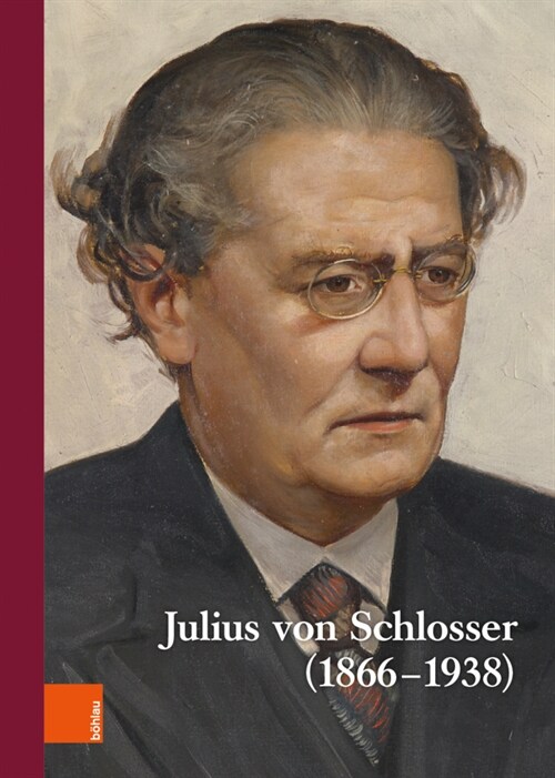Wiener Jahrbuch Fur Kunstgeschichte LXVI: Julius Von Schlosser (1866-1938). Internationale Tagung, Veranstaltet Vom Kunsthistorischen Museum Und Dem I (Hardcover)
