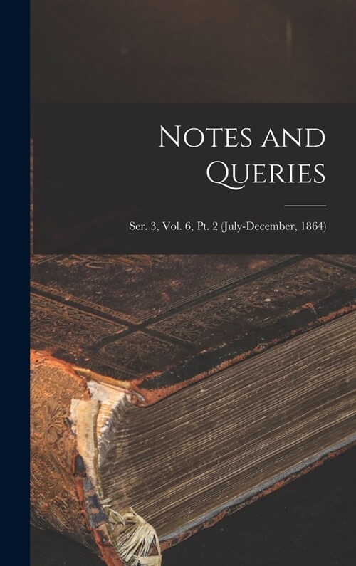 Notes and Queries; Ser. 3, Vol. 6, Pt. 2 (July-December, 1864) (Hardcover)