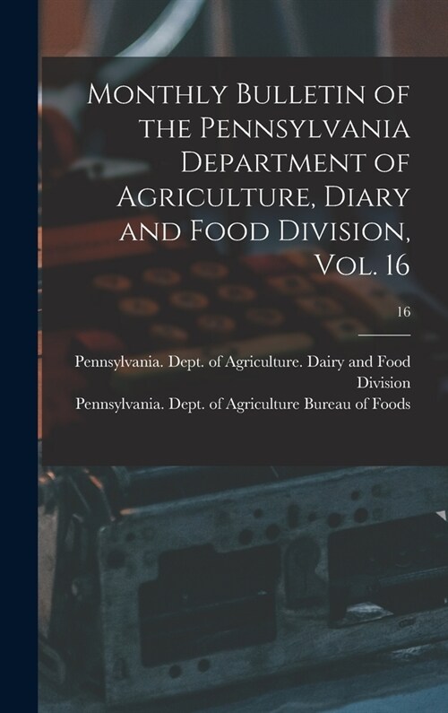 Monthly Bulletin of the Pennsylvania Department of Agriculture, Diary and Food Division, Vol. 16; 16 (Hardcover)
