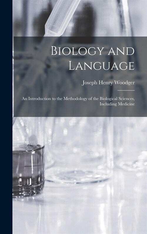 Biology and Language: an Introduction to the Methodology of the Biological Sciences, Including Medicine (Hardcover)