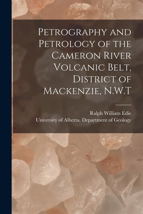Petrography and Petrology of the Cameron River Volcanic Belt, District of Mackenzie, N.W.T (Paperback)