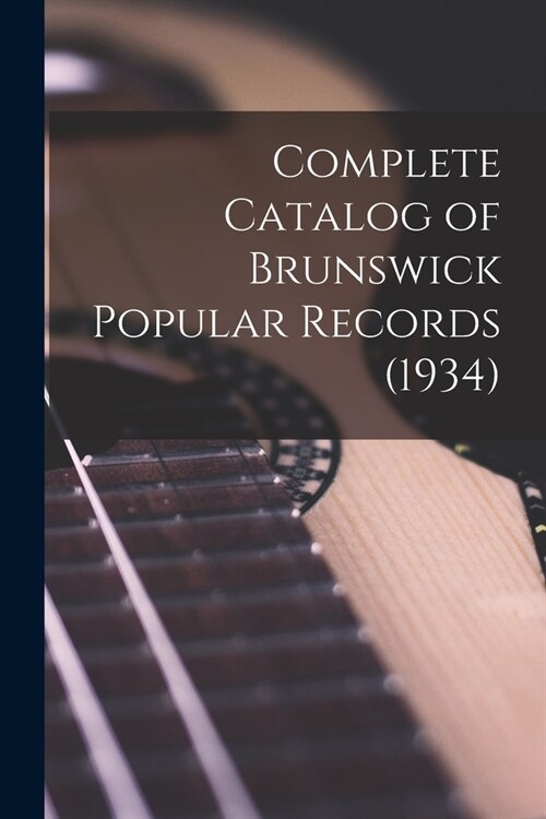 Complete Catalog of Brunswick Popular Records (1934) (Paperback)