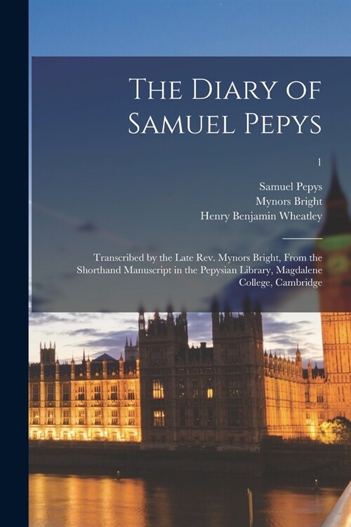 The Diary of Samuel Pepys: Transcribed by the Late Rev. Mynors Bright, From the Shorthand Manuscript in the Pepysian Library, Magdalene College, (Paperback)