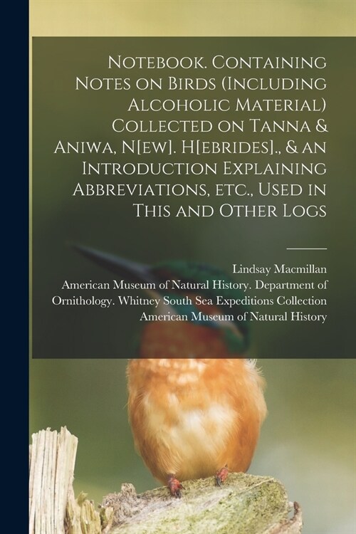 Notebook. Containing Notes on Birds (including Alcoholic Material) Collected on Tanna & Aniwa, N[ew]. H[ebrides]., & an Introduction Explaining Abbrev (Paperback)