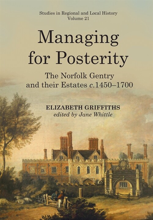 Managing for Posterity : The Norfolk Gentry and Their Estates C.1450-1700 (Paperback)