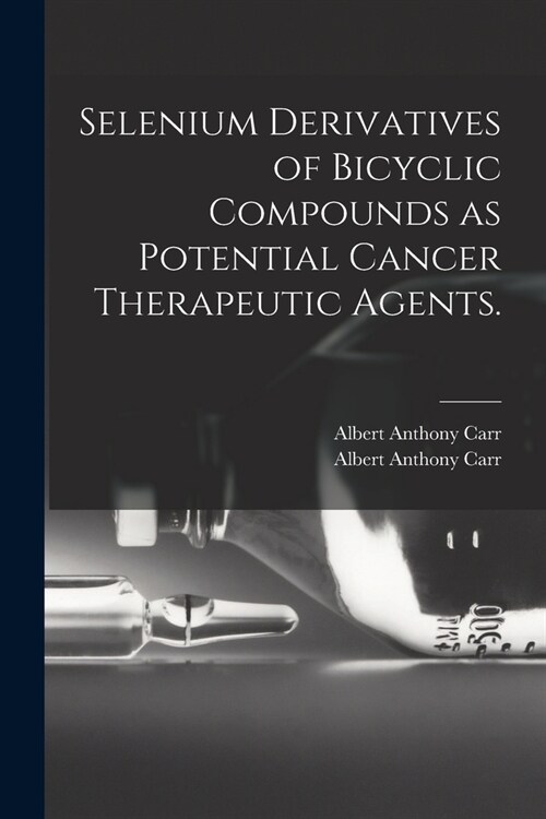 Selenium Derivatives of Bicyclic Compounds as Potential Cancer Therapeutic Agents. (Paperback)