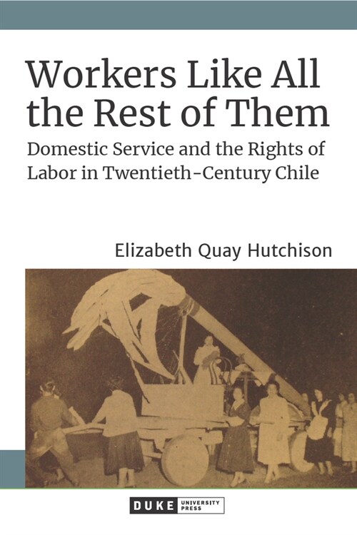 Workers Like All the Rest of Them: Domestic Service and the Rights of Labor in Twentieth-Century Chile (Hardcover)