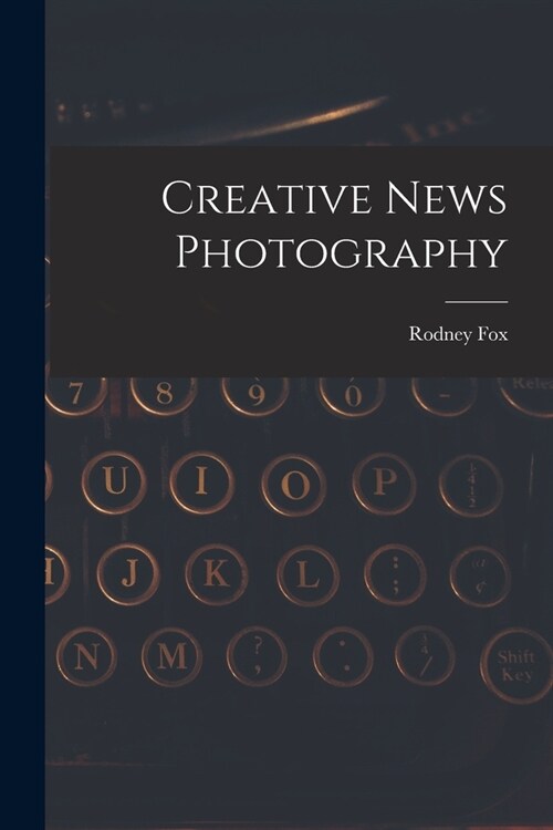 Creative News Photography (Paperback)