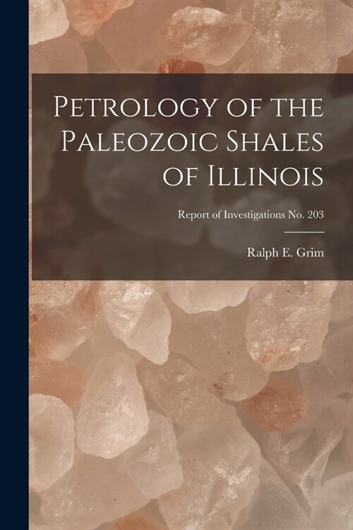 Petrology of the Paleozoic Shales of Illinois; Report of Investigations No. 203 (Paperback)