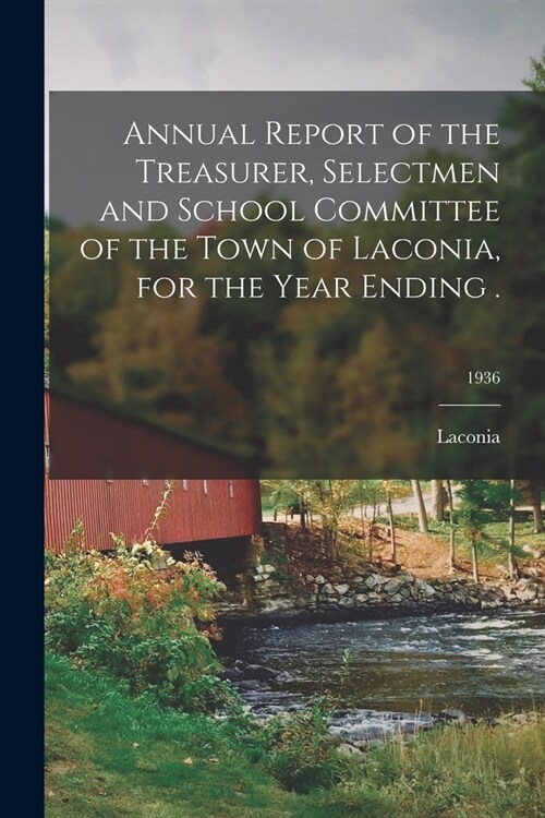 Annual Report of the Treasurer, Selectmen and School Committee of the Town of Laconia, for the Year Ending .; 1936 (Paperback)