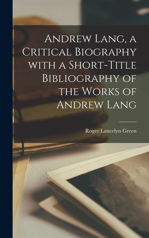 Andrew Lang, a Critical Biography With a Short-title Bibliography of the Works of Andrew Lang (Hardcover)