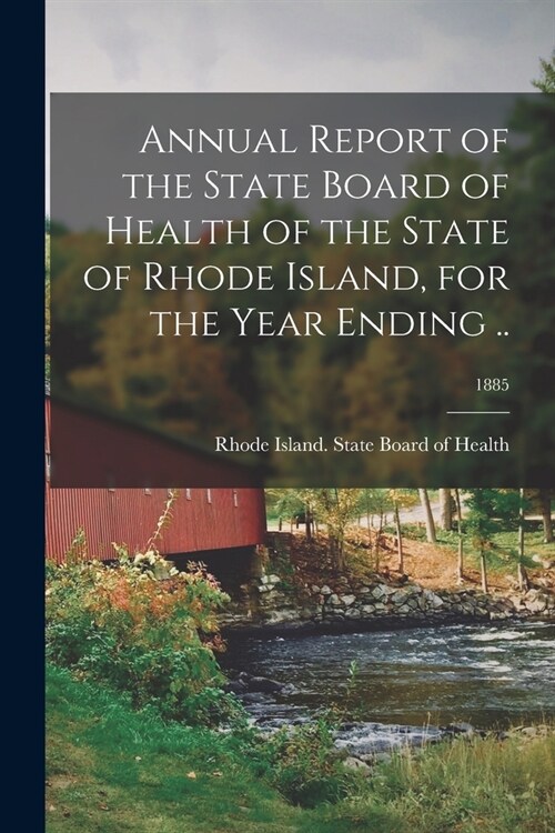 Annual Report of the State Board of Health of the State of Rhode Island, for the Year Ending ..; 1885 (Paperback)