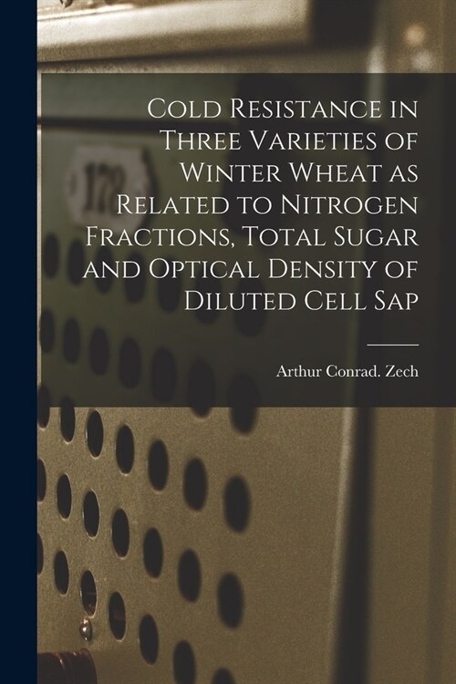 Cold Resistance in Three Varieties of Winter Wheat as Related to Nitrogen Fractions, Total Sugar and Optical Density of Diluted Cell Sap (Paperback)