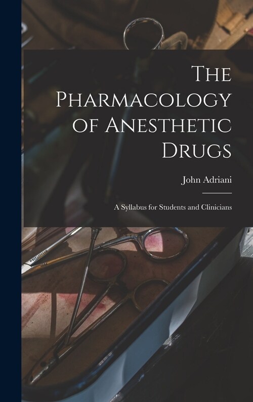 The Pharmacology of Anesthetic Drugs; a Syllabus for Students and Clinicians (Hardcover)