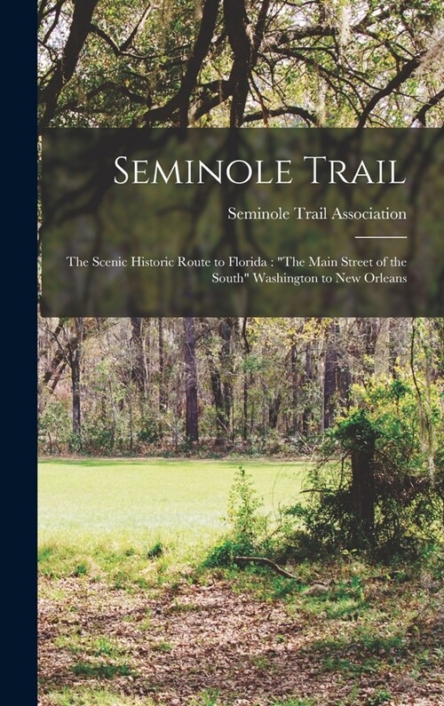 Seminole Trail: the Scenic Historic Route to Florida: The Main Street of the South Washington to New Orleans (Hardcover)